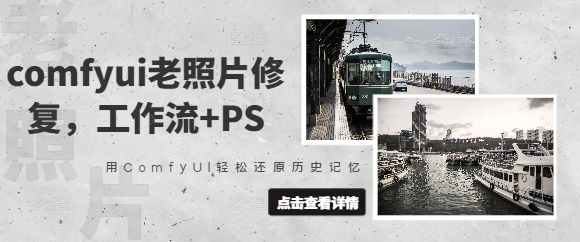 comfyui老照片修复,工作流+PS,用ComfyUI轻松还原历史记忆|淘骐网赚资源库