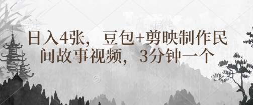 豆包+剪映制作民间故事视频,3分钟一个,日入4张|淘骐网赚资源库