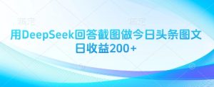 用DeepSeek回答截图做今日头条图文日收益200+|第一资源库