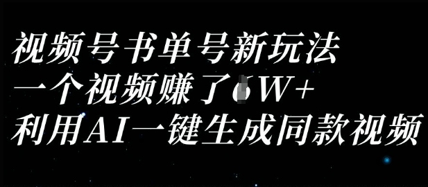 视频号书单号新玩法,一个视频收益过1W,利用AI一键生成同款视频|淘骐网赚资源库