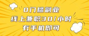 0门槛副业,线上兼职30一小时,有手机即可【揭秘】|淘骐网赚资源库