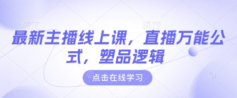 最新主播线上课,直播万能公式,塑品逻辑|淘骐网赚资源库
