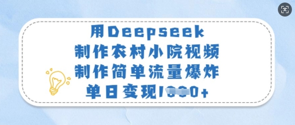 用Deepseek制作农村小院视频,制作简单流量爆炸,单日变现多张|淘骐网赚资源库