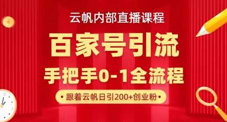 【云帆内部直播课】百家号高效引流 ,单号单日引300+精准创业粉,一分钟一条原创素材,引爆你的私域流量|淘骐网赚资源库