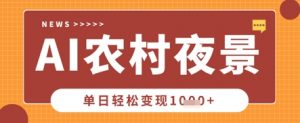 Deepseek制作农村夜景视频,一条视频点赞20W+,单日变现数张|淘骐网赚资源库