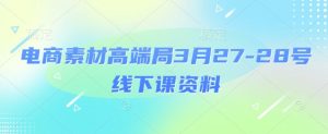 电商素材高端局3月27-28号线下课资料,全程场记+100多张ppt图片+重点视频+课程思维导图+录音带字幕|淘骐网赚资源库