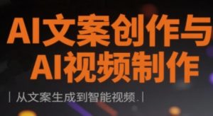 AI文案创作与AI视频制作实战课,从文案生成到智能视频|淘骐网赚资源库