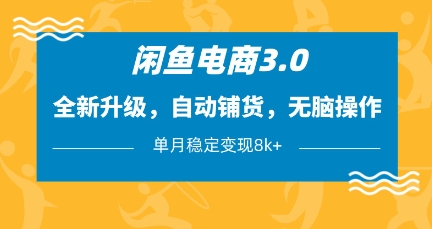 闲鱼电商3.0,全新升级,自动铺货,无脑操作,单月稳定变现8k+【揭秘】|淘骐网赚资源库