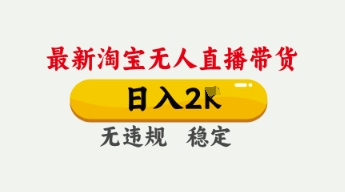4月最新淘宝无人直播带货,日入数张,不违规不封号,独家技术,操作简单【揭秘】|淘骐网赚资源库