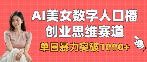 AI美女数字人口播商业思维赛道,单日暴力突破1k+|淘骐网赚资源库