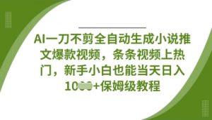 AI一刀不剪全自动生成小说推文爆款视频,条条视频上热门,新手小白也能当天日入数张|淘骐网赚资源库