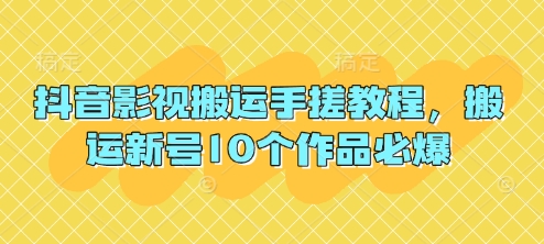抖音影视搬运手搓教程,搬运新号10个作品必爆|淘骐网赚资源库