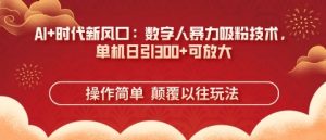AI+时代新风口:数字人暴力吸粉技术,单机日引3张+可放大|淘骐网赚资源库