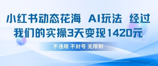 小红书动态花海AI玩法,我们实操3天变现1420|淘骐网赚资源库