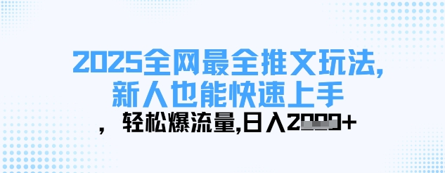 2025全网最全推文玩法，新人也能快速上手，轻松爆流量，日入多张|淘骐网赚资源库