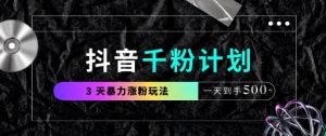 抖音千粉计划，最新玩法三天暴力涨千粉，一天到手5张|淘骐网赚资源库