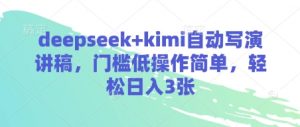 deepseek+kimi自动写演讲稿,门槛低操作简单,轻松日入3张|淘骐网赚资源库