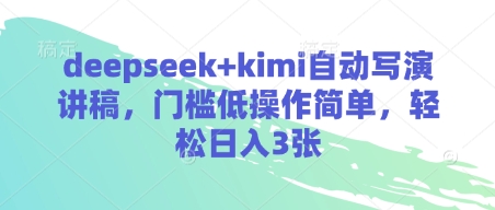 deepseek+kimi自动写演讲稿,门槛低操作简单,轻松日入3张|淘骐网赚资源库