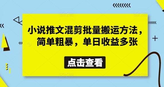 小说推文混剪批量搬运方法,简单粗暴,单日收益多张|淘骐网赚资源库