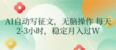 AI自动写征文,无脑操作 每天2-3小时,稳定月入过W|淘骐网赚资源库