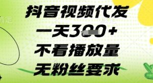 抖音视频代发一天3张+，不看播放量，无粉丝要求【揭秘】|淘骐网赚资源库