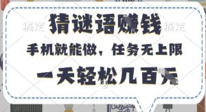 猜谜语挣钱，有手机就能做，任务无上限，只要做就有，一天轻松几百元【揭秘】|淘骐网赚资源库