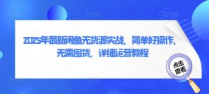 2025年最新闲鱼无货源实战,简单好操作,无需囤货,详细运营教程|淘骐网赚资源库