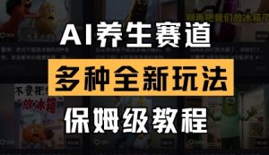 AI养生赛道,多种全新玩法,保姆级教程拆解|淘骐网赚资源库