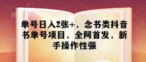 单号日入2张+,念书类抖音书单号项目,全网首发,新手操作性强|淘骐网赚资源库