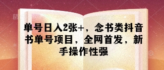 单号日入2张+,念书类抖音书单号项目,全网首发,新手操作性强|淘骐网赚资源库