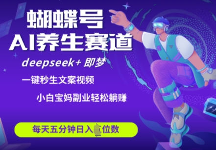 蝴蝶号大健康养生赛道,deepseek+即梦AI快速产出爆款视频,起号快,带货超级猛,日入四位数|淘骐网赚资源库