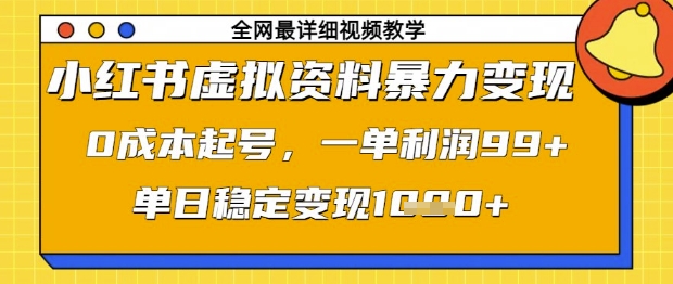 小红书虚拟资料暴力变现,0成本起号,一单利润99,单日稳定变现1k【揭秘】|淘骐网赚资源库