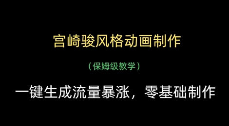 宫崎骏风格动画制作,一键生成流量暴涨,保姆级教学|淘骐网赚资源库