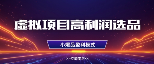 虚拟项目高利润选品方法,做好单店利润1W+,可多店倍增利润|淘骐网赚资源库
