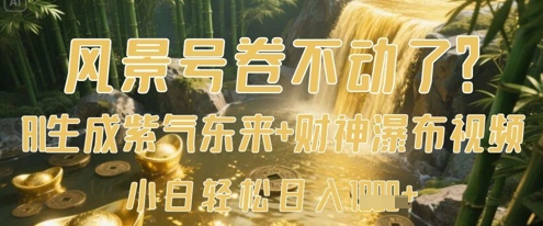 风景号卷不动了?AI一键生成紫气东来+财神瀑布视频,小白轻松日入数张|淘骐网赚资源库