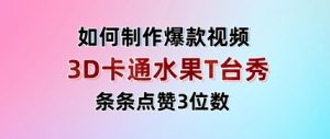 3D卡通水果走秀视频，条条点赞3位数，单日变现多张|淘骐网赚资源库