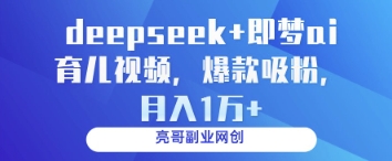 deepseek+即梦ai育儿视频,爆款吸粉,月入1w|淘骐网赚资源库