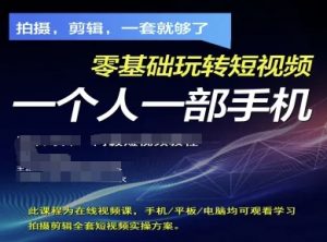 拍摄剪辑全套短视频实操方案,拍摄,剪辑,一套就够了,零基础玩转短视频一个人一部手机|淘骐网赚资源库