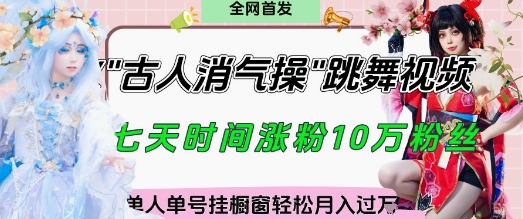 爆火“古人消气养生操”实战拆解，找准视频风口轻松起号，挂橱窗卖货月入过W|淘骐网赚资源库