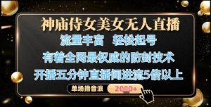 神庙侍女美女无人直播,轻松起号,有着全网最权威的防封技术,单场撸音浪1k+|淘骐网赚资源库