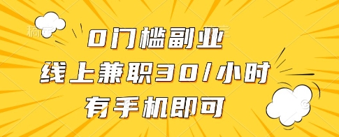 0门槛副业,线上兼职30一小时,有一部手机即可操作【揭秘】|淘骐网赚资源库