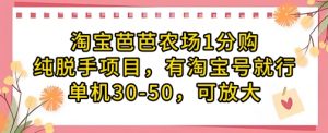 淘宝芭芭农场1分购纯脱手项目,有淘宝号就行单机30-50,可放大|淘骐网赚资源库