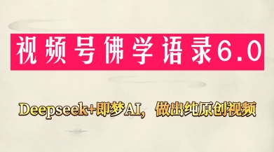 视频号佛学禅语6.0,用Deepseek+即梦ai,做纯原创视频,新手小白,也能月入1W+|淘骐网赚资源库