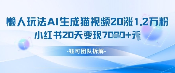 懒人玩法AI生成猫咪图片视频,20涨1.2W万粉,小红书商单20天变现7k|淘骐网赚资源库
