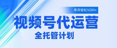 视频号代运营2.0,全程托管招募,单月轻松变现5k【揭秘】|淘骐网赚资源库