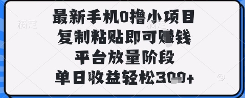 最新手机0撸小项目,复制粘贴即可挣钱,平台放量阶段,单日收益轻松3张+【揭秘】|淘骐网赚资源库