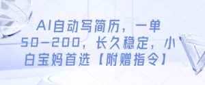 AI自动写简历，一单50-200，长久稳定，小白宝妈首选【附赠指令】|淘骐网赚资源库