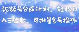 视频号分成计划，轻松日入三位数，可批量多号操作|淘骐网赚资源库