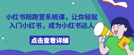 小红书陪跑营系统课,让你轻松入门小红书,成为小红书达人|淘骐网赚资源库