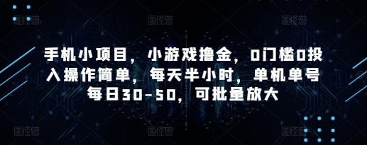手机小项目,小游戏撸金,0门槛0投入操作简单,每天半小时,单机单号每日30-50,可批量放大|淘骐网赚资源库